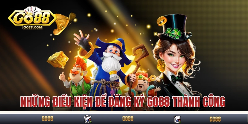 Những điều kiện để đăng ký GO88 thành công