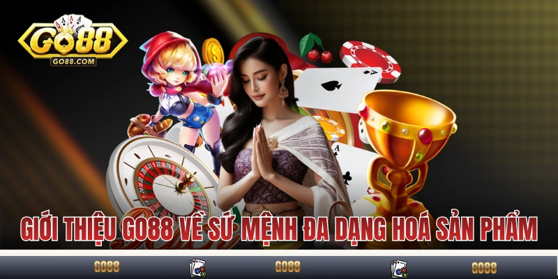 Giới thiệu GO88 về sứ mệnh đa dạng hoá sản phẩm