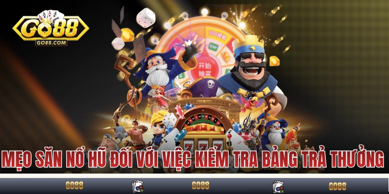 Mẹo săn nổ hũ đối với việc kiểm tra bảng trả thưởng 