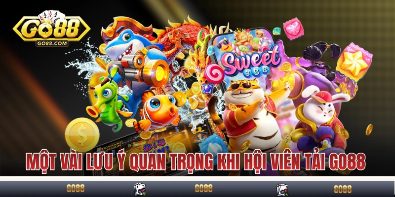 Một vài lưu ý quan trọng khi hội viên tải GO88